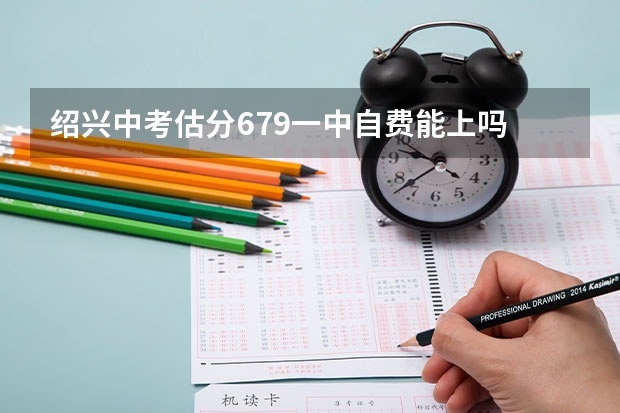 绍兴中考估分679一中自费能上吗