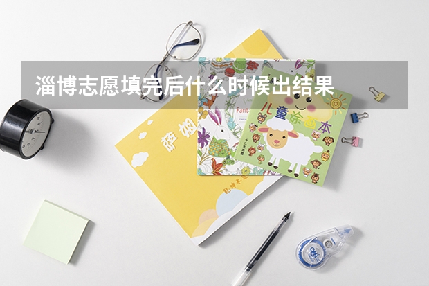淄博志愿填完后什么时候出结果