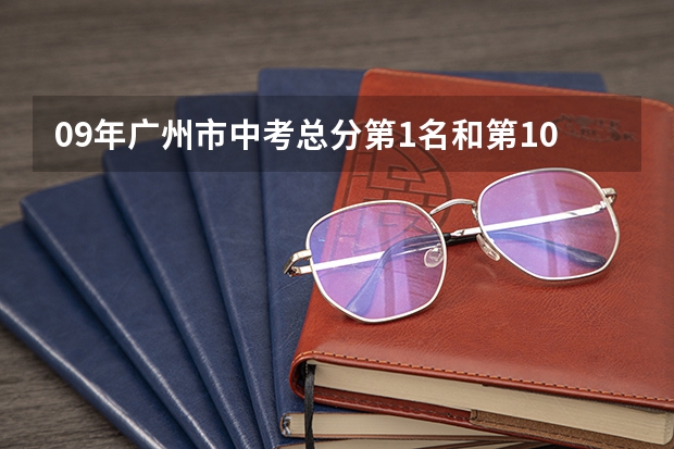 09年广州市中考总分第1名和第100名的分数(市排名)(广州市中考录取分数和最低分数线)