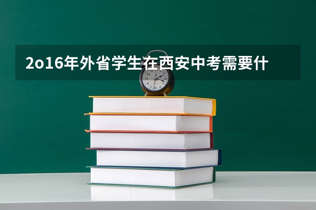 2o16年外省学生在西安中考需要什么条件