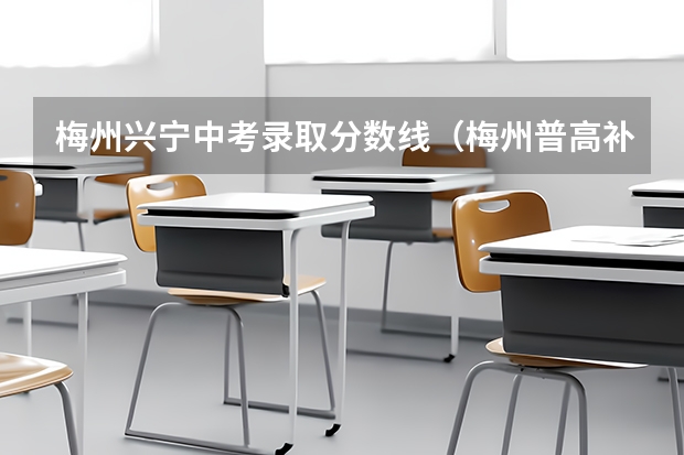梅州兴宁中考录取分数线（梅州普高补录时间）