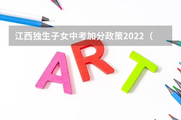 江西独生子女中考加分政策2022（江西中考加分政策2023年）