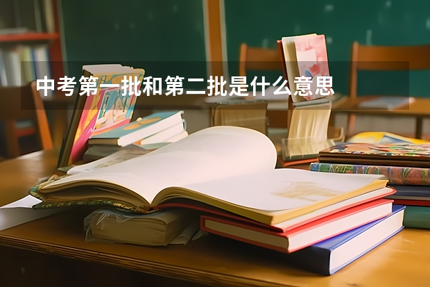 中考第一批和第二批是什么意思
