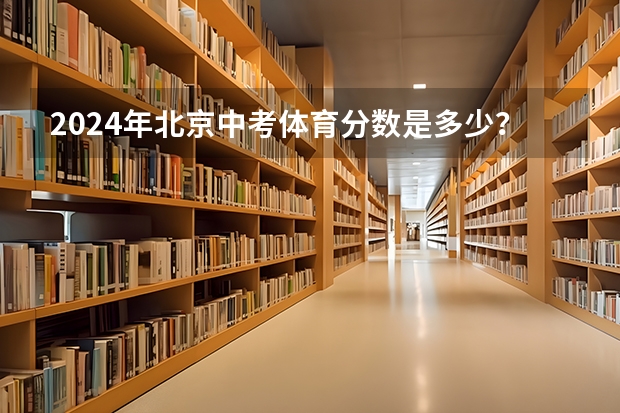 2024年北京中考体育分数是多少？