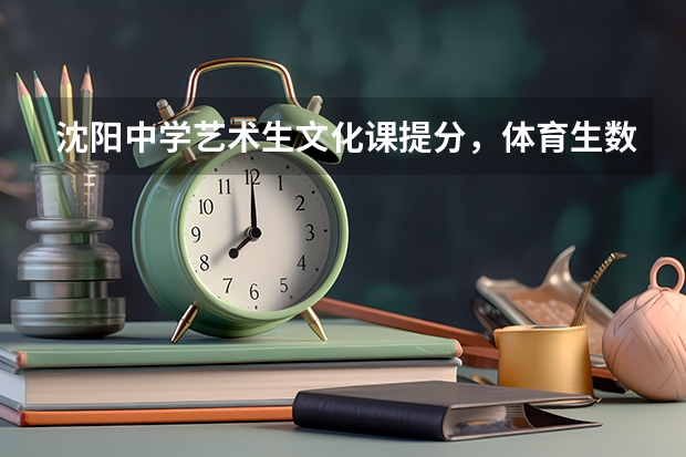 沈阳中学艺术生文化课提分,体育生数学不好去哪补习(佛山市禅城区中考加分项目)