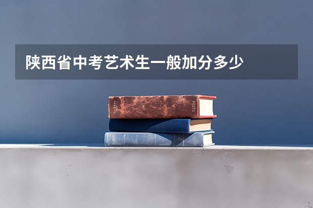 陕西省中考艺术生一般加分多少