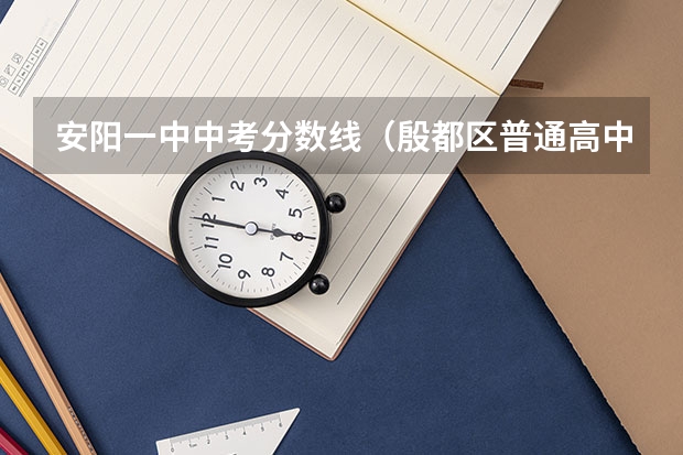 安阳一中中考分数线（殷都区普通高中录取分数线表）