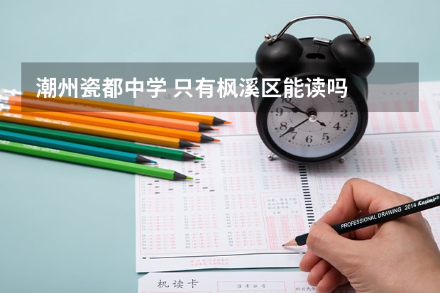 潮州瓷都中学 只有枫溪区能读吗