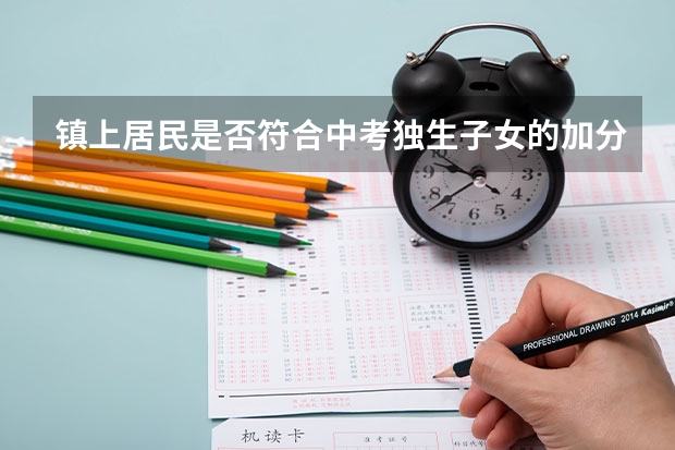 镇上居民是否符合中考独生子女的加分条件？ 平顶山中招分配生加分政策