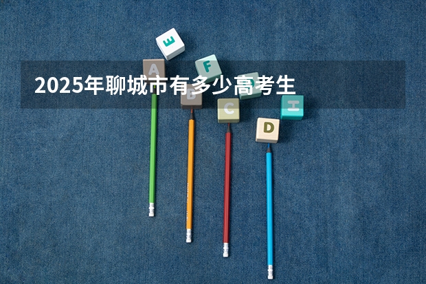 2025年聊城市有多少高考生