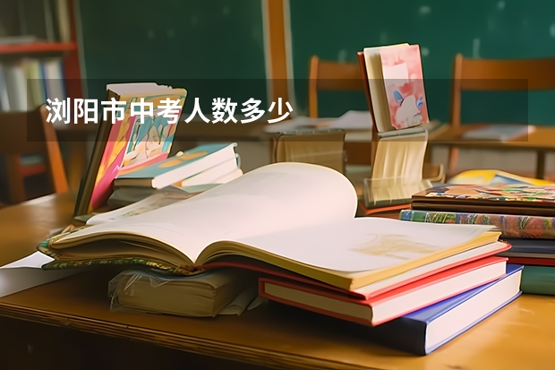 浏阳市中考人数多少