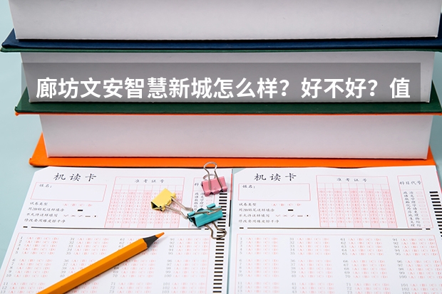 廊坊文安智慧新城怎么样？好不好？值不值得买？