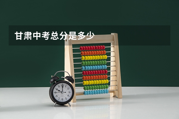 甘肃中考总分是多少