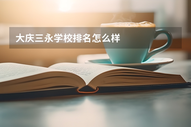 大庆三永学校排名怎么样