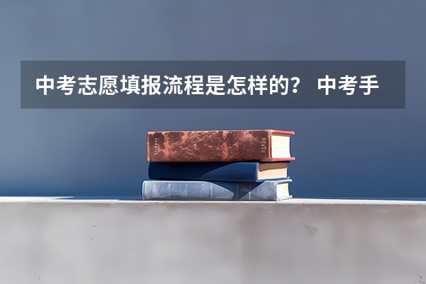 中考志愿填报流程是怎样的？ 中考手机填报志愿步骤
