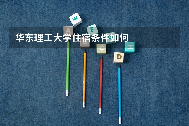 华东理工大学住宿条件如何