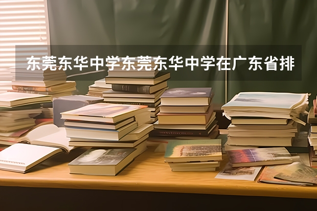 东莞东华中学东莞东华中学在广东省排名 东莞万江第三中学中考成绩