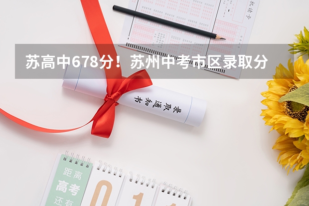 苏高中678分！苏州中考市区录取分数线公布...... 苏州中考成绩分段