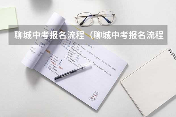 聊城中考报名流程（聊城中考报名流程及资料）