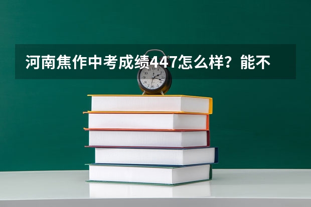 河南焦作中考成绩447怎么样？能不能上一中和十一中？