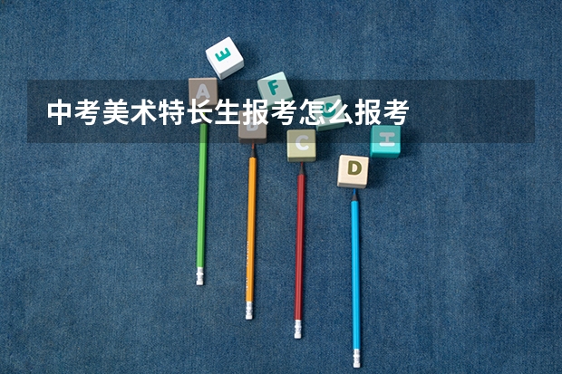 中考美术特长生报考怎么报考
