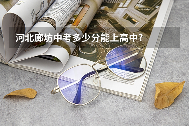河北廊坊中考多少分能上高中?