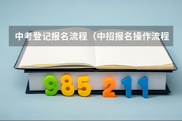 中考登记报名流程（中招报名操作流程？）