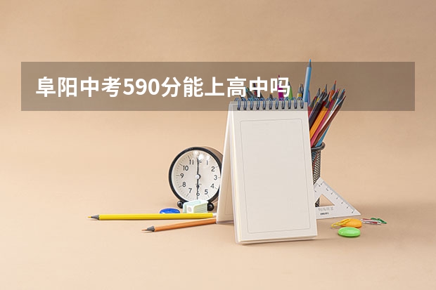 阜阳中考590分能上高中吗
