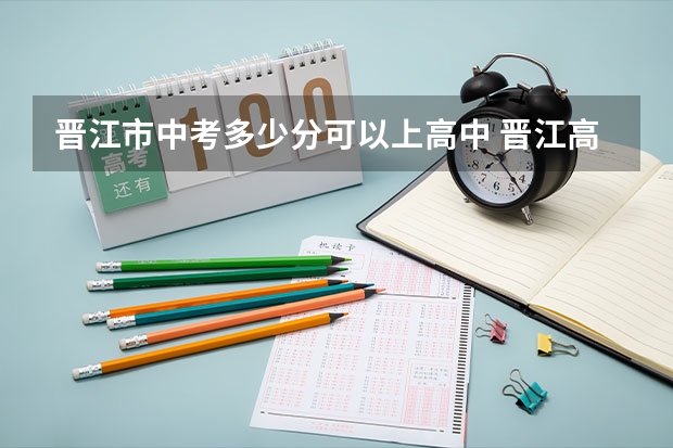 晋江市中考多少分可以上高中 晋江高中录取分数线