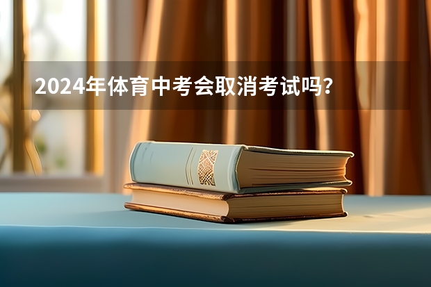 2024年体育中考会取消考试吗？