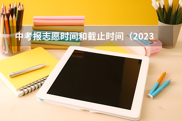 中考报志愿时间和截止时间（2023淄博中考志愿填报时间）