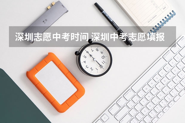 深圳志愿中考时间 深圳中考志愿填报时间2023